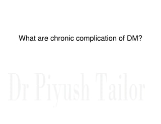 What are chronic complication of DM?
 