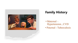 Family History
• Maternal –
Hypertension , CVD
• Paternal - Tuberculosis
 