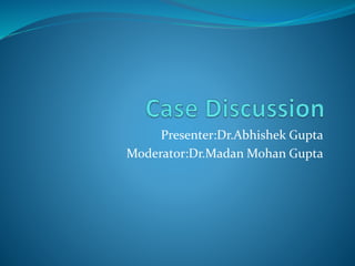 Presenter:Dr.Abhishek Gupta
Moderator:Dr.Madan Mohan Gupta
 
