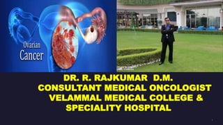 DR. R. RAJKUMAR D.M.
CONSULTANT MEDICAL ONCOLOGIST
VELAMMAL MEDICAL COLLEGE &
SPECIALITY HOSPITAL
 
