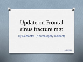 Update on Frontal
sinus fracture mgt
By Dr.Mestet (Neurosurgery resident)
3/26/2021
1
 