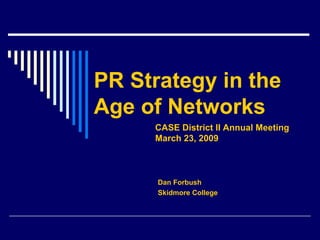 PR Strategy in the  Age of Networks Dan Forbush Skidmore College CASE District II Annual Meeting March 23, 2009 