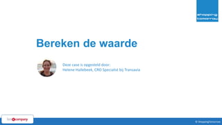 30© ShoppingTomorrow © ShoppingTomorrow
Bereken de waarde
Deze case is opgesteld door:
Helene Hallebeek, CRO Specialist bij Transavia
 