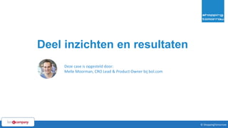 34© ShoppingTomorrow © ShoppingTomorrow
Deel inzichten en resultaten
Deze case is opgesteld door:
Melle Moorman, CRO Lead & Product Owner bij bol.com
 
