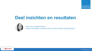 46© ShoppingTomorrow © ShoppingTomorrow
Deel inzichten en resultaten
Deze case is opgesteld door:
Marlous Vennegoor op Nijhuis, Senior Product Owner bij De Bijenkorf
 
