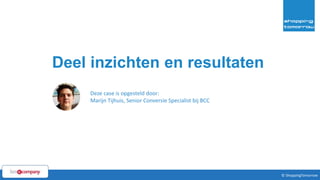 48© ShoppingTomorrow © ShoppingTomorrow
Deel inzichten en resultaten
Deze case is opgesteld door:
Marijn Tijhuis, Senior Conversie Specialist bij BCC
 