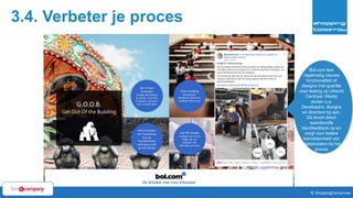 3.4. Verbeter je proces
63© ShoppingTomorrow © ShoppingTomorrow
Bol.com test
regelmatig nieuwe
functionaliteit of
designs met guerilla
user testing op Utrecht
Centraal. Hierbij
sluiten o.a.
Developers, designs
en directors bij aan.
Dit levert direct
waardevolle
klantfeedback op en
zorgt voor betere
betrokkenheid van
stakeholders bij het
proces
 