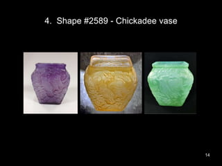 4. Shape #2589 - Chickadee vase
14
 