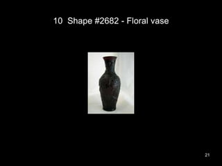 10 Shape #2682 - Floral vase
21
 