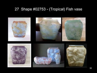 27 Shape #02753 - (Tropical) Fish vase
38
 