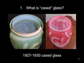 1 What is “cased” glass?
5
1927-1930 cased glass
 