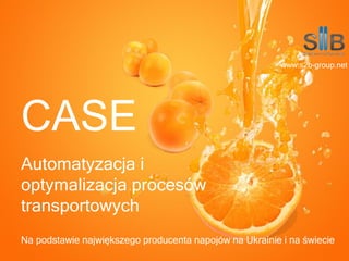 Automatyzacja i
optymalizacja procesów
transportowych
Na podstawie największego producenta napojów na Ukrainie i na świecie
CASE
www.s2b-group.net
 