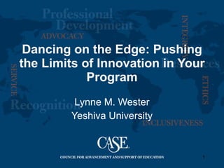 Dancing on the Edge: Pushing the Limits of Innovation in Your Program Lynne M. Wester Yeshiva University 