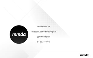 mmda.com.br facebook.com/mmdadigital @mmdadigital 51 3024.1070 