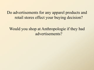 Do advertisements for any apparel products and retail stores effect your buying decision?<br />Would you shop at Anthropol...