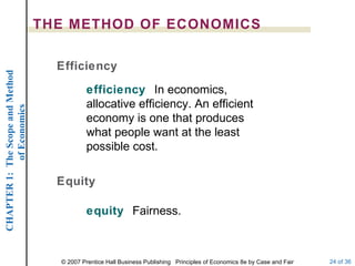 THE METHOD OF ECONOMICS efficiency  In economics, allocative efficiency. An efficient economy is one that produces what people want at the least possible cost. Efficiency equity  Fairness. Equity 