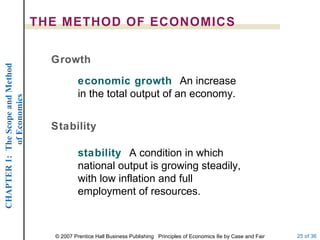 THE METHOD OF ECONOMICS economic growth  An increase in the total output of an economy. Growth stability  A condition in which national output is growing steadily, with low inflation and full employment of resources. Stability 