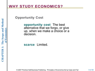 opportunity cost   The best alternative that we forgo, or give up, when we make a choice or a decision. WHY STUDY ECONOMICS? scarce  Limited. Opportunity Cost 