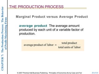 THE PRODUCTION PROCESS Marginal Product versus Average Product average product   The average amount produced by each unit of a variable factor of production. 
