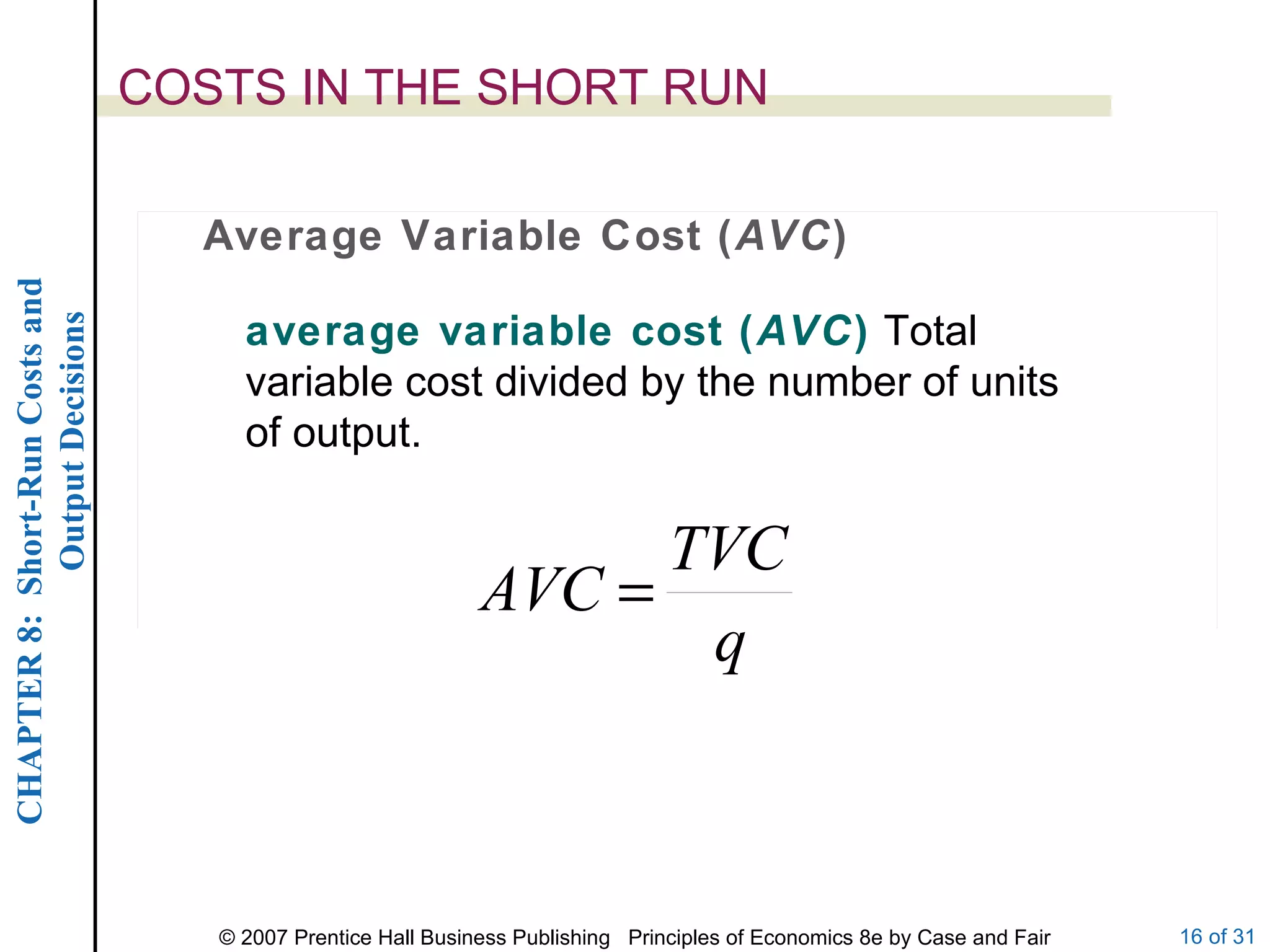 COSTS IN THE SHORT RUN Average Variable Cost ( AVC ) average variable cost ( AVC )  Total variable cost divided by the number of units of output. 