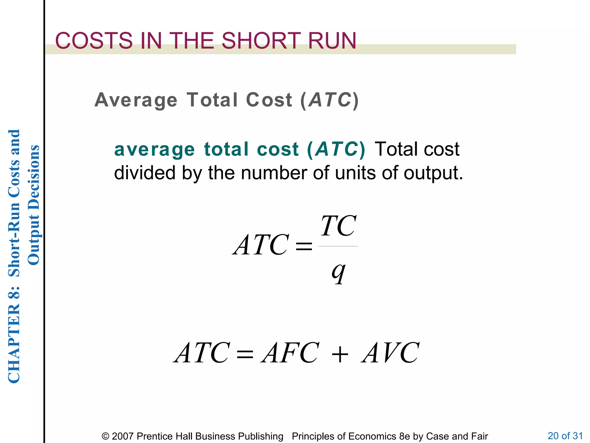 COSTS IN THE SHORT RUN average total cost ( ATC )  Total cost divided by the number of units of output. Average Total Cost ( ATC ) 
