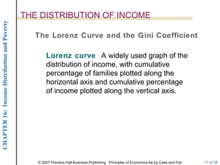 THE DISTRIBUTION OF INCOME Lorenz curve  A widely used graph of the distribution of income, with cumulative percentage of families plotted along the horizontal axis and cumulative percentage of income plotted along the vertical axis. The Lorenz Curve and the Gini Coefficient 