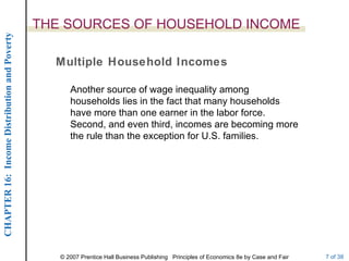 THE SOURCES OF HOUSEHOLD INCOME Multiple Household Incomes Another source of wage inequality among households lies in the fact that many households have more than one earner in the labor force. Second, and even third, incomes are becoming more the rule than the exception for U.S. families. 