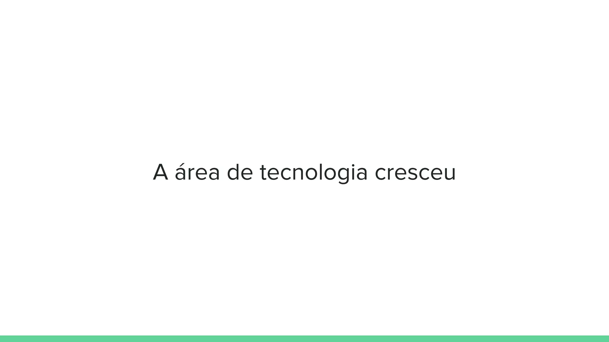 A área de tecnologia cresceu
 