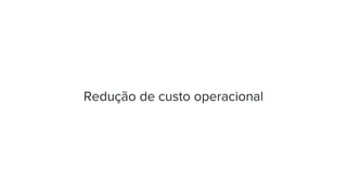 Redução de custo operacional
 