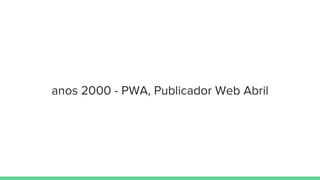 anos 2000 - PWA, Publicador Web Abril
 