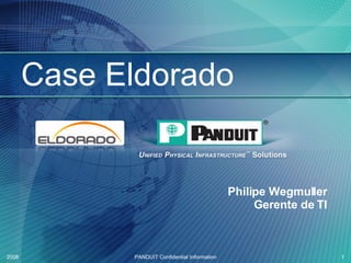 Case Eldorado Philipe Wegmuller Gerente de TI 2008 PANDUIT Confidential Information 