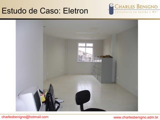 charlesbenigno@hotmail.com www.charlesbenigno.adm.br
Estudo de Caso: Eletron
 