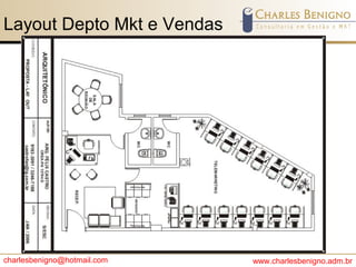 charlesbenigno@hotmail.com www.charlesbenigno.adm.br
Layout Depto Mkt e Vendas
 