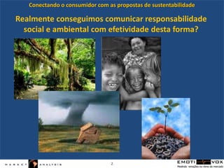 Conectando o consumidor com as propostas de sustentabilidadeRealmente conseguimos comunicar responsabilidade social e ambiental com efetividade desta forma?2