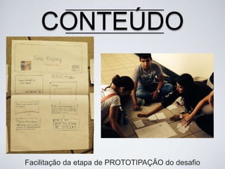 CONTEÚDO

Facilitação da etapa de PROTOTIPAÇÃO do desafio

 