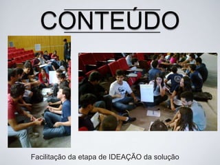 CONTEÚDO

Facilitação da etapa de IDEAÇÃO da solução

 