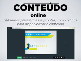 CONTEÚDO
online
Utilizamos plataformas já prontas, como o ISSU,
para disponibilizar o conteúdo

 