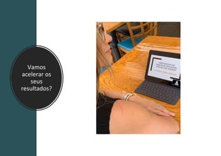 Vamos
acelerar os
seus
resultados?
 