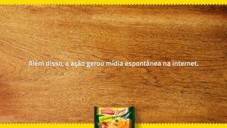 Além disso, a ação gerou mídia espontânea na internet.
 