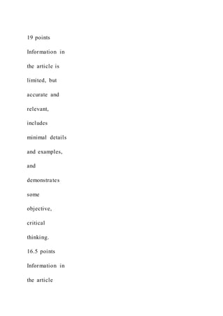 19 points
Information in
the article is
limited, but
accurate and
relevant,
includes
minimal details
and examples,
and
demonstrates
some
objective,
critical
thinking.
16.5 points
Information in
the article
 