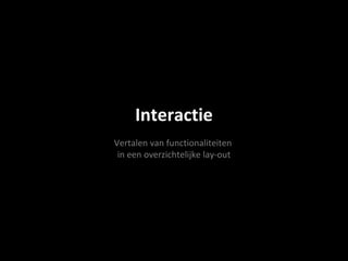 Interactie Vertalen van functionaliteiten  in een overzichtelijke lay-out 
