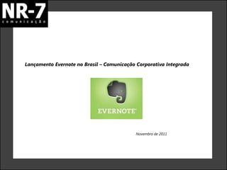 Lançamento Evernote no Brasil – Comunicação Corporativa Integrada




                                           Novembro de 2011
 