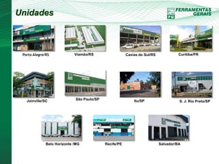 Unidades 
Viamão/RS Caxias do Sul/RS Curitiba/PR 
São Paulo/SP 
Porto Alegre/RS 
Joinville/SC Itu/SP S. J. Rio Preto/SP 
Belo Horizonte /MG Recife/PE Salvador/BA 
 