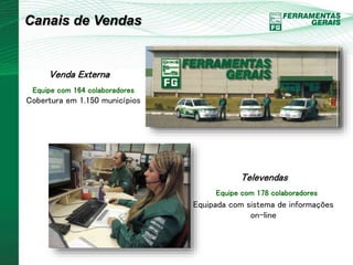 Canais de Vendas 
Venda Externa 
Equipe com 164 colaboradores 
Cobertura em 1.150 municípios 
Televendas 
Equipe com 178 colaboradores 
Equipada com sistema de informações 
on-line 
 