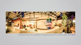 O estande de 150m2 teve a arquitetura e cenografia inspiradas nas vinícolas da região. 
 