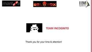 Thank you for your time & attention!
TEAM INCOGNITO
 