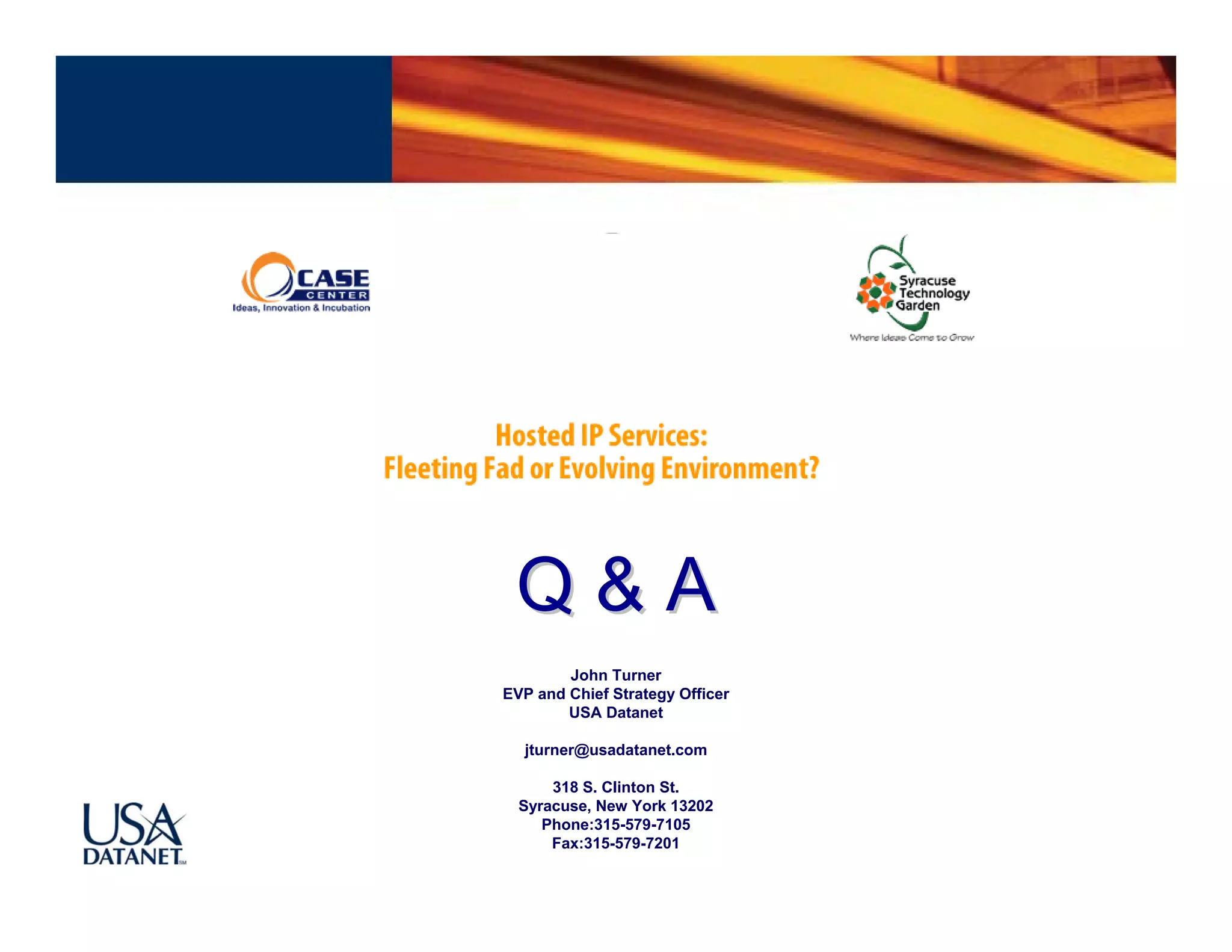 Q&A
        John Turner
EVP and Chief Strategy Officer
        USA Datanet

  jturner@usadatanet.com

      318 S. Clinton St.
  Syracuse, New York 13202
     Phone:315-579-7105
      Fax:315-579-7201
 