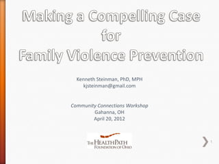 Kenneth Steinman, PhD, MPH
    kjsteinman@gmail.com


Community Connections Workshop
        Gahanna, OH
        April 20, 2012



                                 1
 