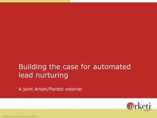 Building the case for automated  lead nurturing A joint Arketi/Pardot webinar 