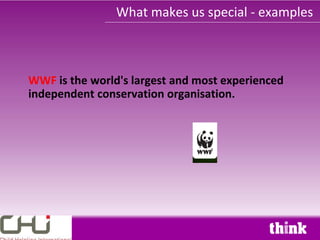 What makes us special - examples



WWF is the world's largest and most experienced
independent conservation organisation.
 